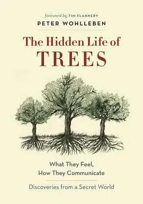 The Hidden Life of Trees - What They Feel, How They Communicate?Discoveries from A Secret World