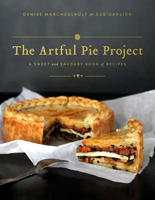 The Artful Pie Project - A Sweet and Savoury Book of Recipes