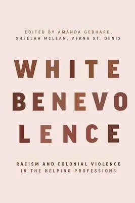 White Benevolence - Racism and Colonial Violence in the Helping Professions