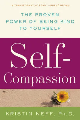 Self-Compassion - The Proven Power of Being Kind to Yourself