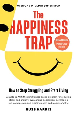 The Happiness Trap (Second Edition) - How to Stop Struggling and Start Living