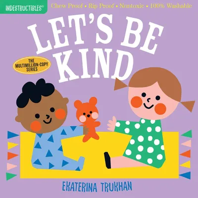 Indestructibles - Let's Be Kind (A First Book of Manners): Chew Proof · Rip Proof · Nontoxic · 100% Washable (Book for Babies, Newborn Books, Safe to Chew)