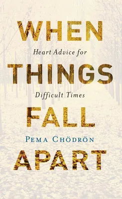 When Things Fall Apart - Heart Advice for Difficult Times