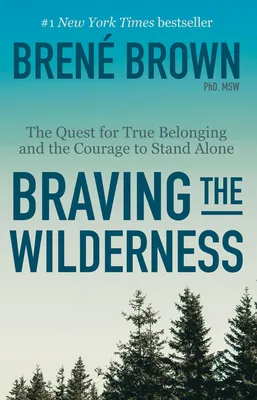 Braving the Wilderness - The Quest for True Belonging and the Courage to Stand Alone