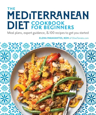 The Mediterranean Diet Cookbook for Beginners - Meal Plans, Expert Guidance, and 100 Recipes to Get You Started