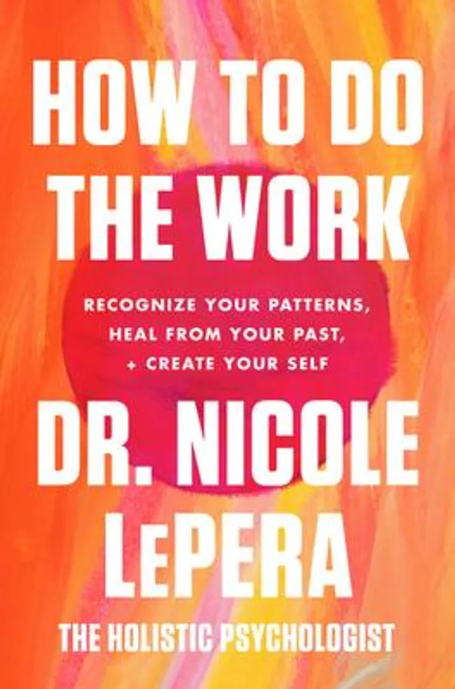 How to Do the Work - Recognize Your Patterns, Heal from Your Past, and Create Your Self