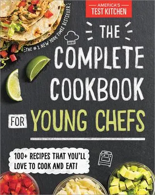 The Complete Cookbook for Young Chefs - 100+ Recipes that You'll Love to Cook and Eat