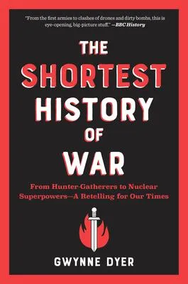 The Shortest History of War - From Hunter-Gatherers to Nuclear Superpowers ? A Retelling for Our Times