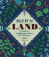 Held by the Land - A Guide to Indigenous Plants for Wellness