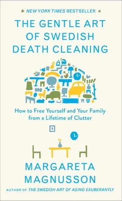 The Gentle Art of Swedish Death Cleaning - How to Free Yourself and Your Family from a Lifetime of Clutter