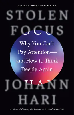 Stolen Focus - Why You Can't Pay Attention--and How to Think Deeply Again