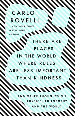 There Are Places in the World Where Rules Are Less Important Than Kindness - And Other Thoughts on Physics, Philosophy and the World