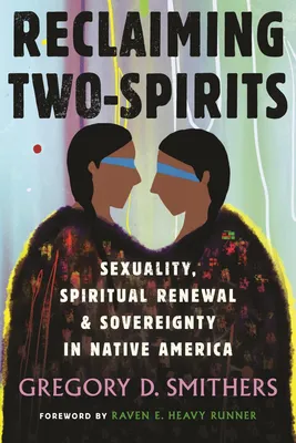 Reclaiming Two-Spirits - Sexuality, Spiritual Renewal & Sovereignty in Native America