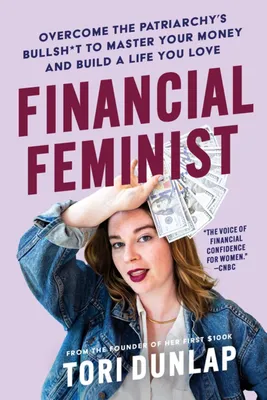 Financial Feminist - Overcome the Patriarchy's Bullsh*t to Master Your Money and Build a Life You Love