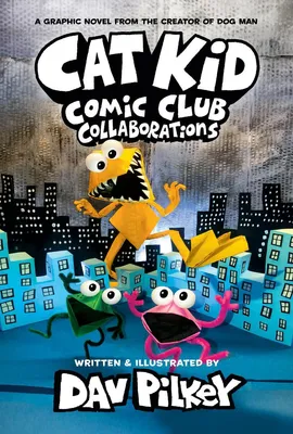 Cat Kid Comic Club - Collaborations: A Graphic Novel (Cat Kid Comic Club #4): From the Creator of Dog Man