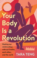 Your Body Is a Revolution - Healing Our Relationships with Our Bodies, Each Other, and the Earth