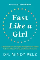 Fast Like a Girl - A Woman's Guide to Using the Healing Power of Fasting to Burn Fat, Boost Energy, and Balance Hormones