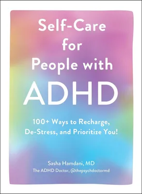 Self-Care for People with ADHD - 100+ Ways to Recharge, De-Stress, and Prioritize You!