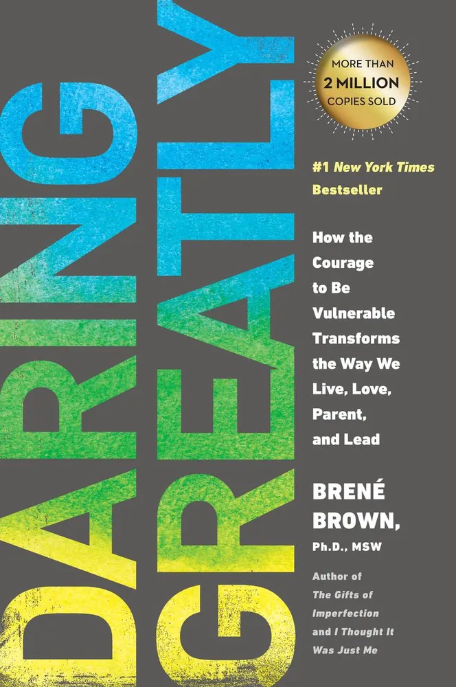 Daring Greatly - How the Courage to Be Vulnerable Transforms the Way We Live, Love, Parent, and Lead