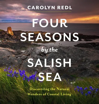 Four Seasons by the Salish Sea - Discovering the Natural Wonders of Coastal Living