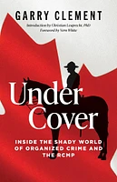 Under Cover - Inside the Shady World of Organized Crime and the R.C.M.P.