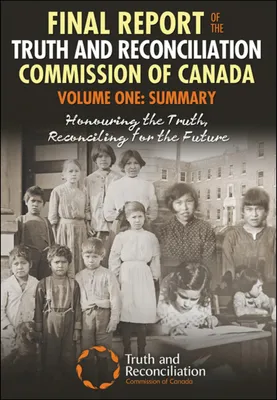 Final Report of the Truth and Reconciliation Commission of Canada, Volume One - Summary: Honouring the Truth, Reconciling for the Future