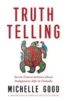 Truth Telling - Seven Conversations about Indigenous Life in Canada