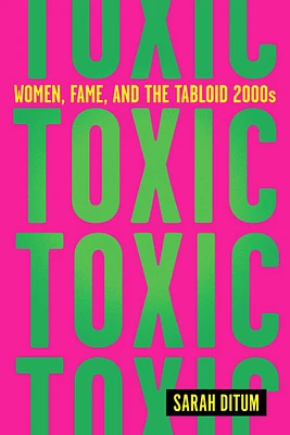 Toxic - Women, Fame, and the Tabloid 2000s