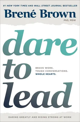 Dare to Lead - Brave Work. Tough Conversations. Whole Hearts.