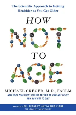 How Not to Age - The Scientific Approach to Getting Healthier as You Get Older