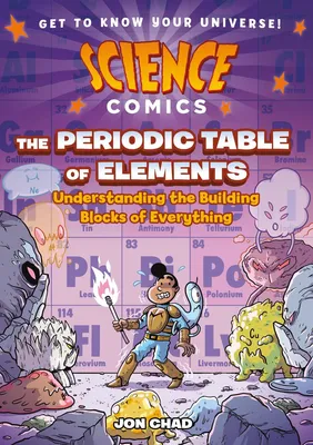 Science Comics - The Periodic Table of Elements: Understanding the Building Blocks of Everything