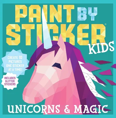 Paint by Sticker Kids - Unicorns & Magic: Create 10 Pictures One Sticker at a Time! Includes Glitter Stickers