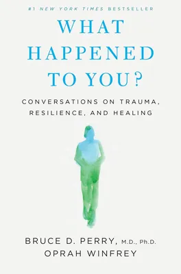 What Happened to You? - Conversations on Trauma, Resilience, and Healing