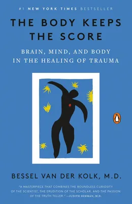 The Body Keeps the Score - Brain, Mind, and Body in the Healing of Trauma