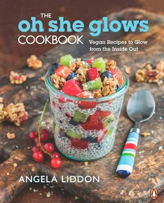 The Oh She Glows Cookbook - Vegan Recipes To Glow From The Inside Out