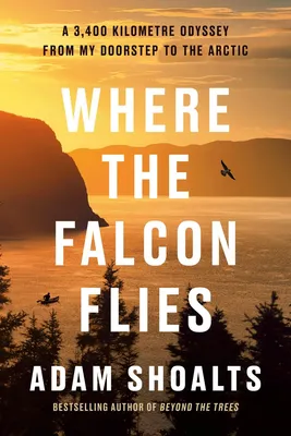 Where the Falcon Flies - A 3,400 Kilometre Odyssey From My Doorstep to the Arctic