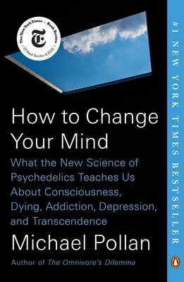 How to Change Your Mind - What the New Science of Psychedelics Teaches Us About Consciousness, Dying, Addiction, Depression, and Transcendence