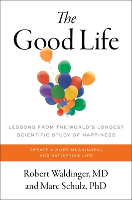 The Good Life - Lessons from the World's Longest Scientific Study of Happiness