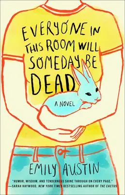 Everyone in This Room Will Someday Be Dead - A Novel