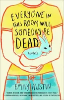 Everyone in This Room Will Someday Be Dead - A Novel