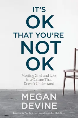 It's OK That You're Not OK - Meeting Grief and Loss in a Culture That Doesn't Understand