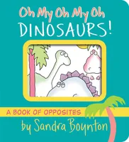 Oh My Oh My Oh Dinosaurs! - A Book of Opposites