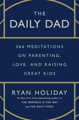 The Daily Dad - 366 Meditations on Parenting, Love, and Raising Great Kids
