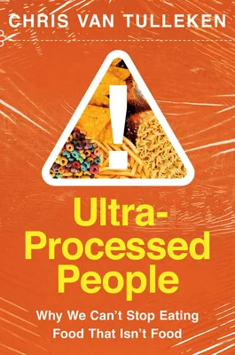 Ultra-Processed People - Why We Can't Stop Eating Food That Isn't Food