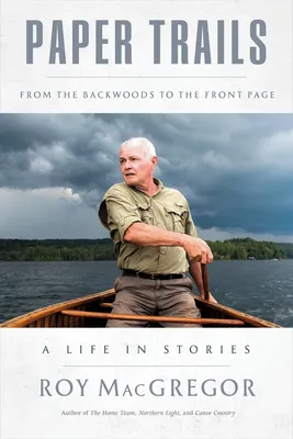 Paper Trails - From the Backwoods to the Front Page, a Life in Stories