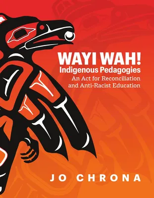 Wayi Wah! Indigenous Pedagogies - An Act for Reconciliation and Anti-Racist Education