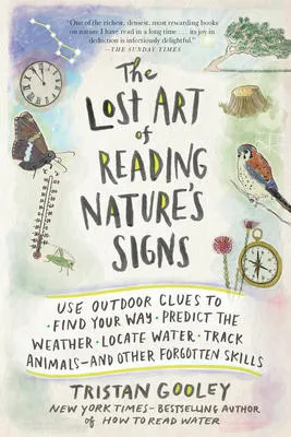 The Lost Art of Reading Nature's Signs - Use Outdoor Clues to Find Your Way, Predict the Weather, Locate Water, Track Animals?and Other Forgotten Skills