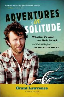 Adventures in Solitude - What Not to Wear to a Nude Potluck and Other Stories from Desolation Sound