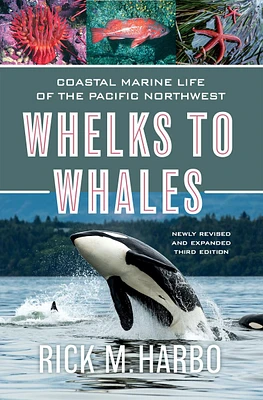 Whelks to Whales - Coastal Marine Life of the Pacific Northwest, Newly Revised and expanded Third edition