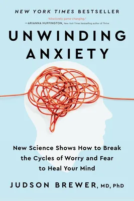 Unwinding Anxiety - New Science Shows How to Break the Cycles of Worry and Fear to Heal Your Mind